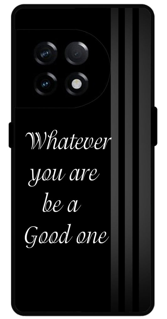 Whatever You are Be a Good One Unbreakable Metal Back Case Mobile Cover with 4 Side Protection and Soft TPU Sides for OnePlus 11R