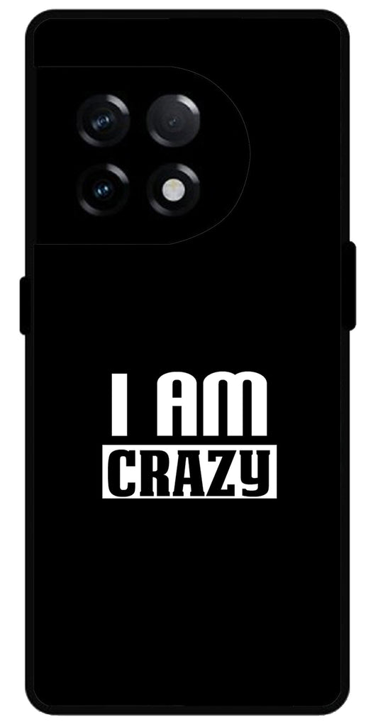 I Am Crazy Unbreakable Metal Back Case Mobile Cover with 4 Side Protection and Soft TPU Sides for OnePlus 11R