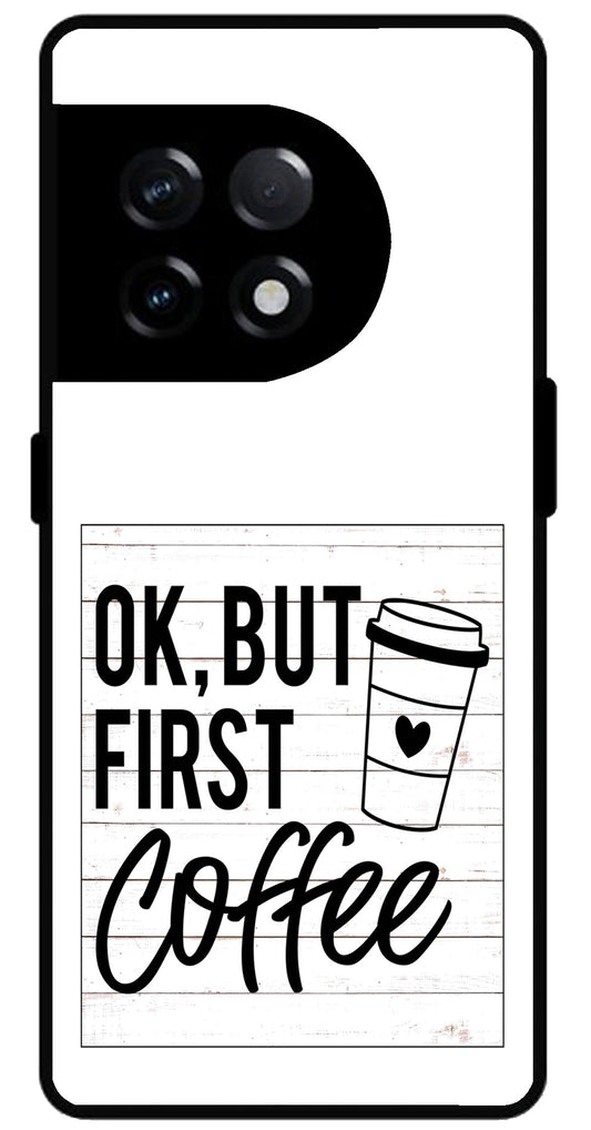 Ok But First Coffee Unbreakable Metal Back Case Mobile Cover with 4 Side Protection and Soft TPU Sides for OnePlus 11R