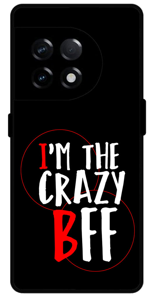 I'm The Crazy BFF Unbreakable Metal Back Case Mobile Cover with 4 Side Protection and Soft TPU Sides for OnePlus 11R