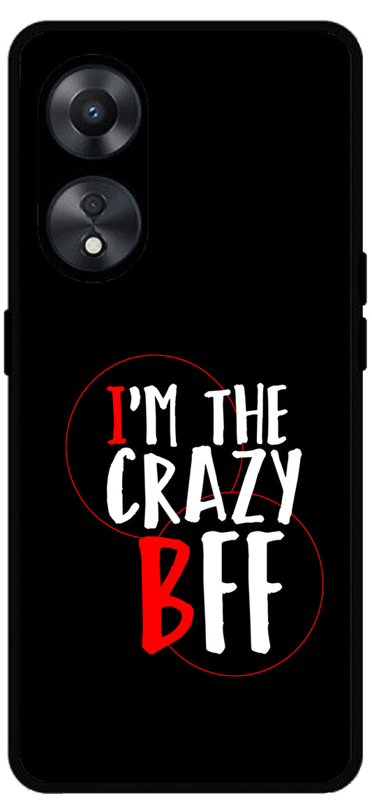 I'm The Crazy BFF Unbreakable Metal Back Case Mobile Cover with 4 Side Protection and Soft TPU Sides for Oppo a78 5g