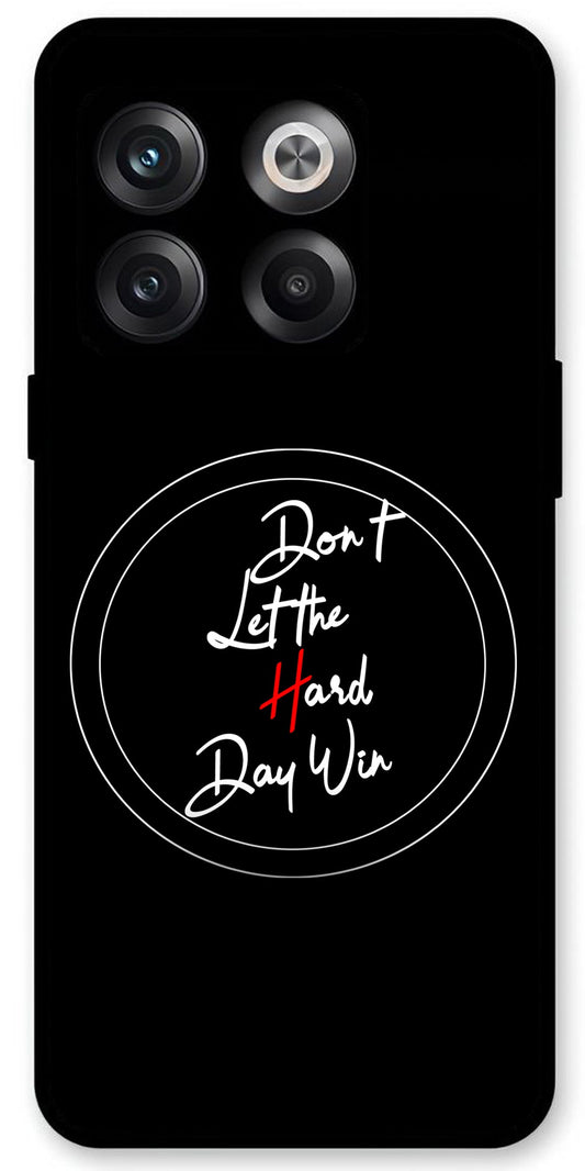 Don’t Let The Hard Day Win Unbreakable Metal Back Case Mobile Cover with 4 Side Protection and Soft TPU Sides for OnePlus10T